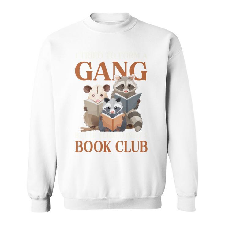 I Tried To Form A Gang But It Turned Into Book Club Sweatshirt I Tried To Form A Gang But It Turned Into Book Club Sweatshirt