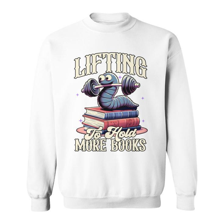 Weightlifting Book Lover Bookworm Lifting To Hold More Books Sweatshirt