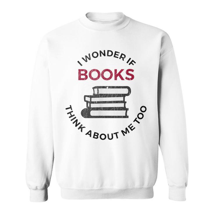 I Wonder If Books Think About Me Too Reading T-Shirt Sweatshirt