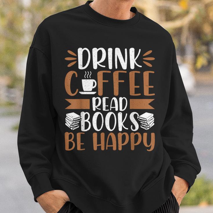 Books Reader Coffee Lover Drink Coffee Read Books Be Happy Sweatshirt Gifts for Him
