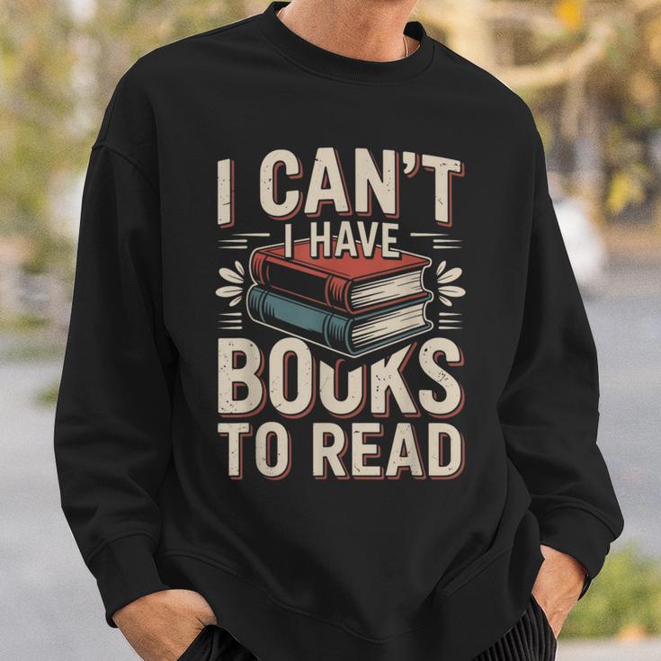 I Can't I Have Books To Read Reading Sweatshirt Gifts for Him