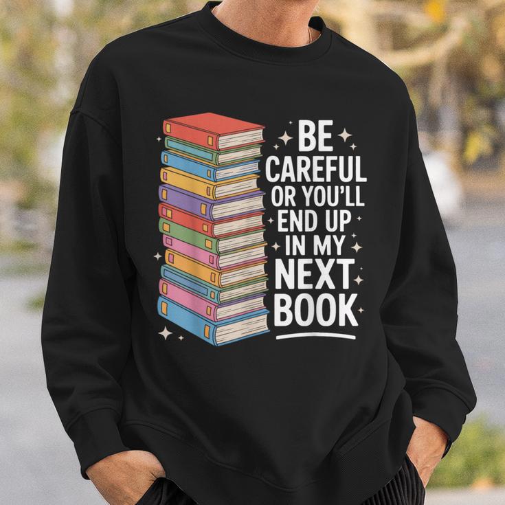 Be Careful Or You'Re In My Next Book For Authors Sweatshirt Gifts for Him