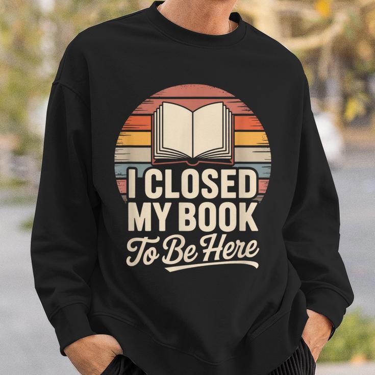 I Closed My Book To Be Here Reading Sweatshirt Gifts for Him I Closed My Book To Be Here Reading Sweatshirt Gifts for Him