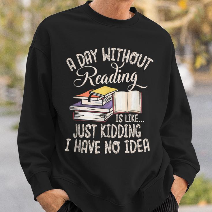 A Day Without Reading Is Like Just Kidding Book Lover Sweatshirt Gifts for Him