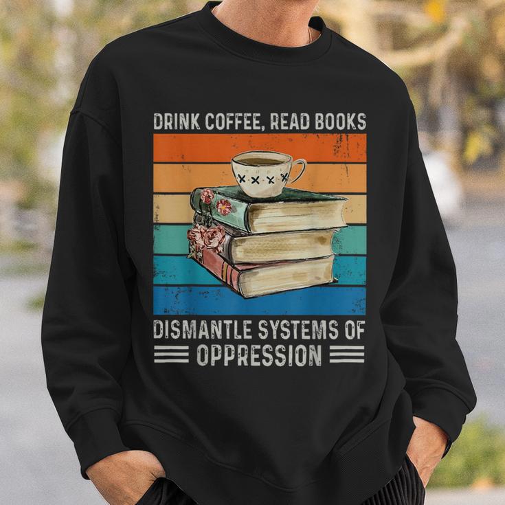Drink Coffee Read Books Dismantle Systems Of Oppression Sweatshirt Gifts for Him
