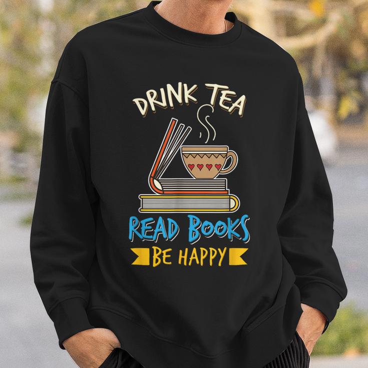Drink Tea Read Books Be Happy Tea Drinker Book Lovers Sweatshirt Gifts for Him