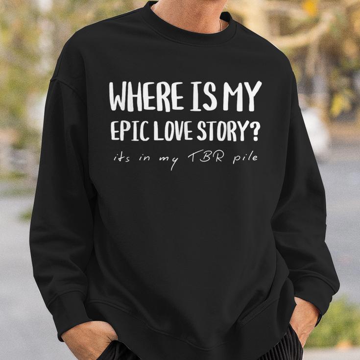 Where My Epic Love Story TBR Pile Book Reader Booktok Sweatshirt Gifts for Him