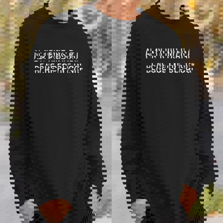 Ai All My Friends Are Ai Because Peopleuck スウェットシャツ 彼への贈り物