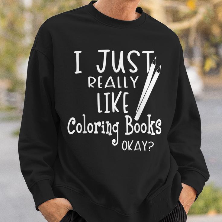I Just Really Like Coloring Books Okay Quote Sweatshirt Gifts for Him