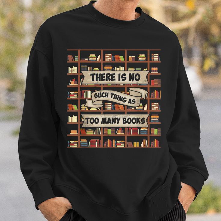 There Is No Such Thing As Too Many Books Book Lover Sweatshirt Gifts for Him