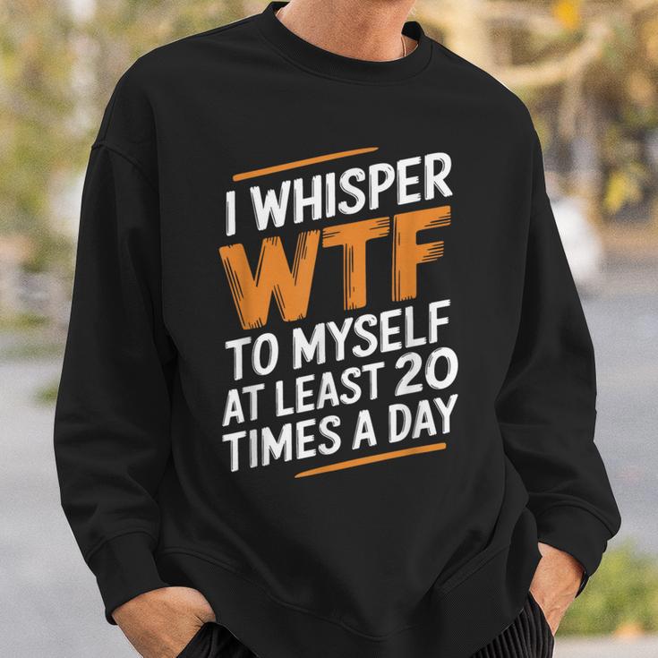 I Whisper Wtf To Myself Like 毎日20回 スウェットシャツ 彼への贈り物