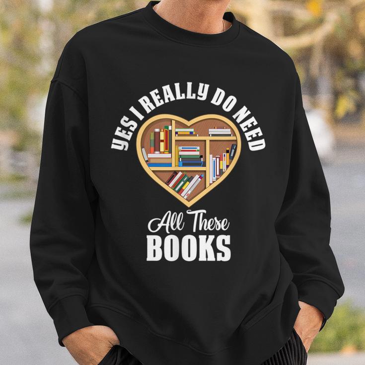 Yes I Do Really Need All These Books Sweatshirt Gifts for Him