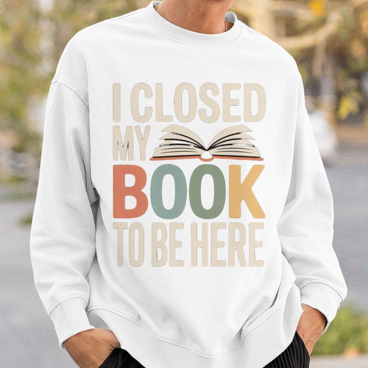I Closed My Book To Be Here Reading Quote Sweatshirt Gifts for Him