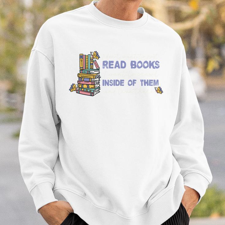 I Don't Want To Just Read Books Literature Reading Sweatshirt Gifts for Him