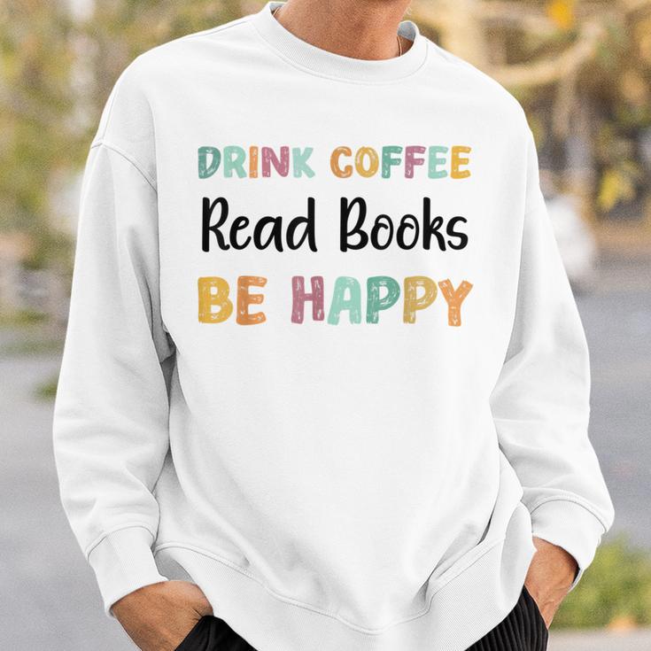 Drink Coffee Read Books Be Happy Book Lovers Reading Teacher Men Women Kids Sweatshirt Gifts for Him Drink Coffee Read Books Be Happy Book Lovers Reading Teacher Men Women Kids Sweatshirt Gifts for Him