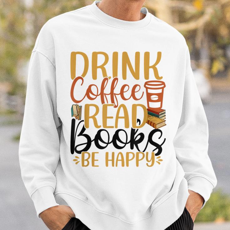 Drink Coffee Read Books Be Happy Coffee Lover Sweatshirt Gifts for Him Drink Coffee Read Books Be Happy Coffee Lover Sweatshirt Gifts for Him