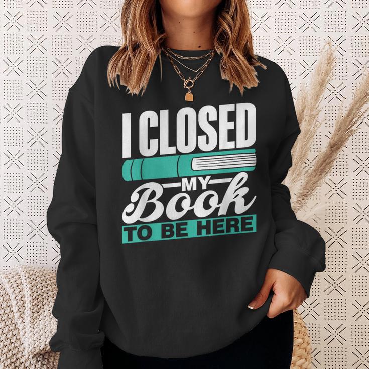 I Closed My Book To Be Here Read Readers Reader Reading Sweatshirt Gifts for Her