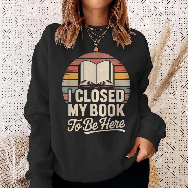 I Closed My Book To Be Here Reading Sweatshirt Gifts for Her I Closed My Book To Be Here Reading Sweatshirt Gifts for Her