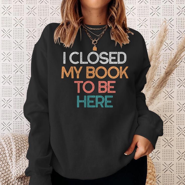 I Closed My Book To Be Here Sarcastic Sweatshirt Gifts for Her