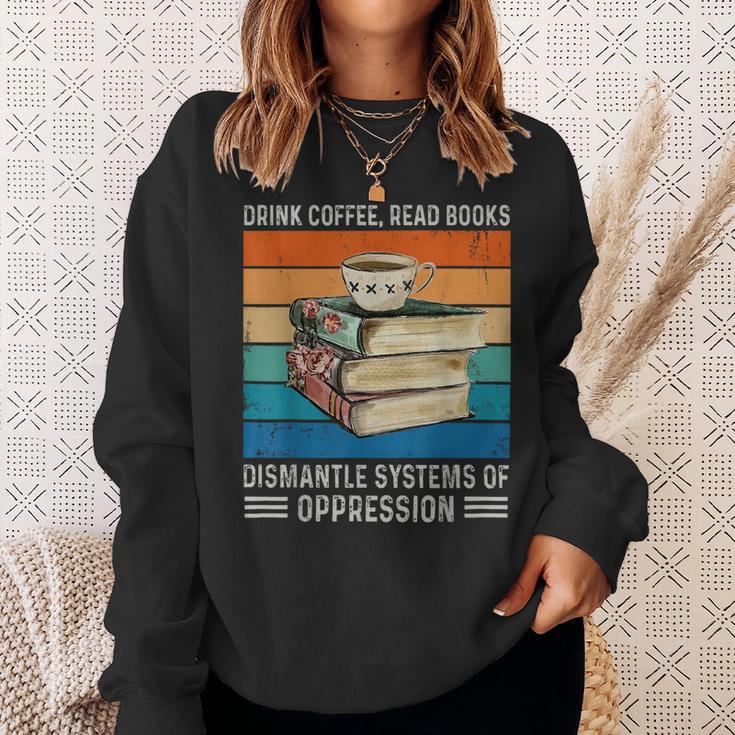 Drink Coffee Read Books Dismantle Systems Of Oppression Sweatshirt Gifts for Her
