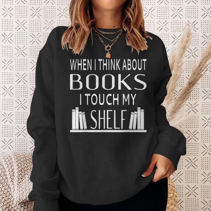 When I Think About Books I Touch My Shelf Sweatshirt Gifts for Her