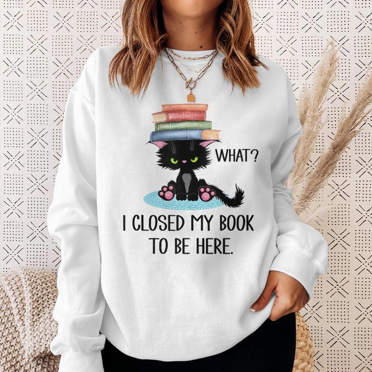 I Closed My Book To Be Here Cat What Cat Books Lovers Sweatshirt Gifts for Her I Closed My Book To Be Here Cat What Cat Books Lovers Sweatshirt Gifts for Her