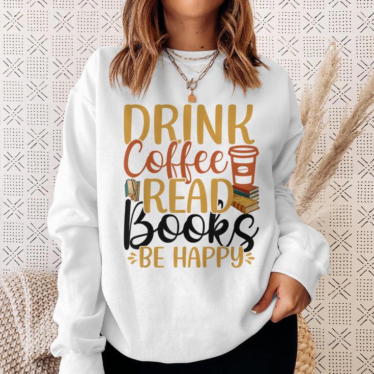 Drink Coffee Read Books Be Happy Coffee Lover Sweatshirt Gifts for Her Drink Coffee Read Books Be Happy Coffee Lover Sweatshirt Gifts for Her