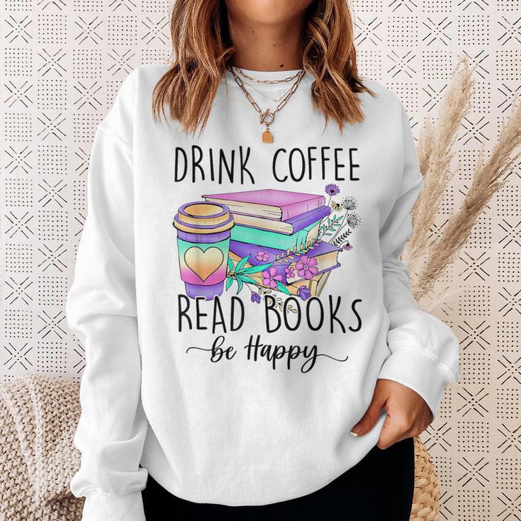 Drink Coffee Read Books And Be Happy Sweatshirt Gifts for Her