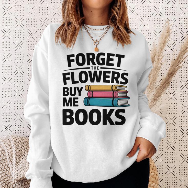 Forget The Flowers Buy Me Books Book Lover Reader Sweatshirt Gifts for Her