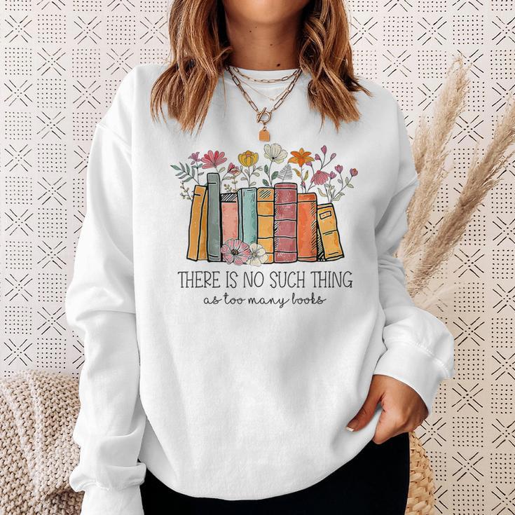 There Is No Such Thing As Too Many Books Floral Bookish Sweatshirt Gifts for Her