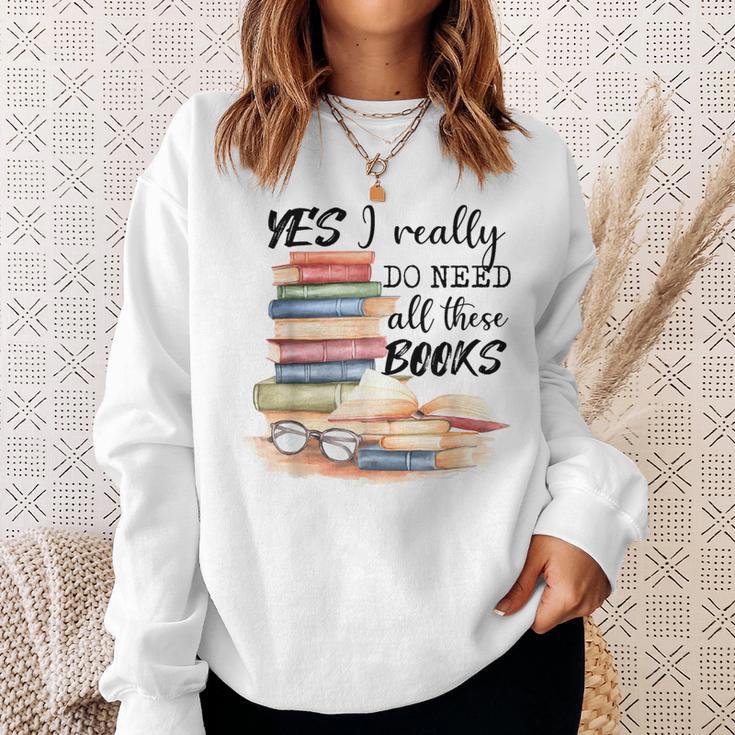 Yes I Really Do Need All These Books Sweatshirt Gifts for Her