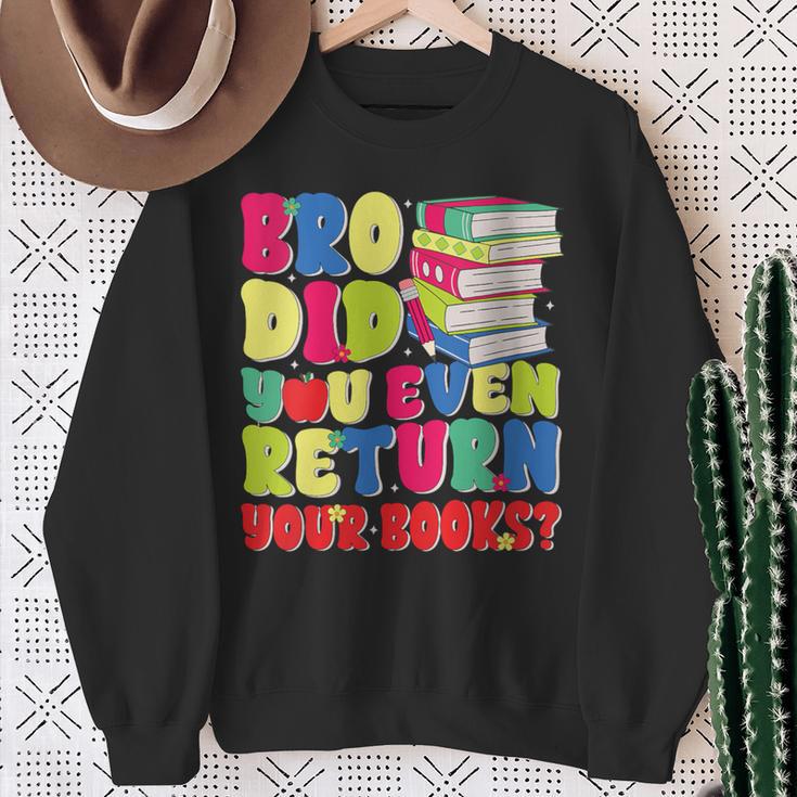 Bro Did You Even Return Your Books Librarian School Sweatshirt Gifts for Old Women