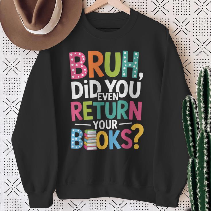 Bruh Did You Even Return Your Books For Students Sweatshirt Gifts for Old Women