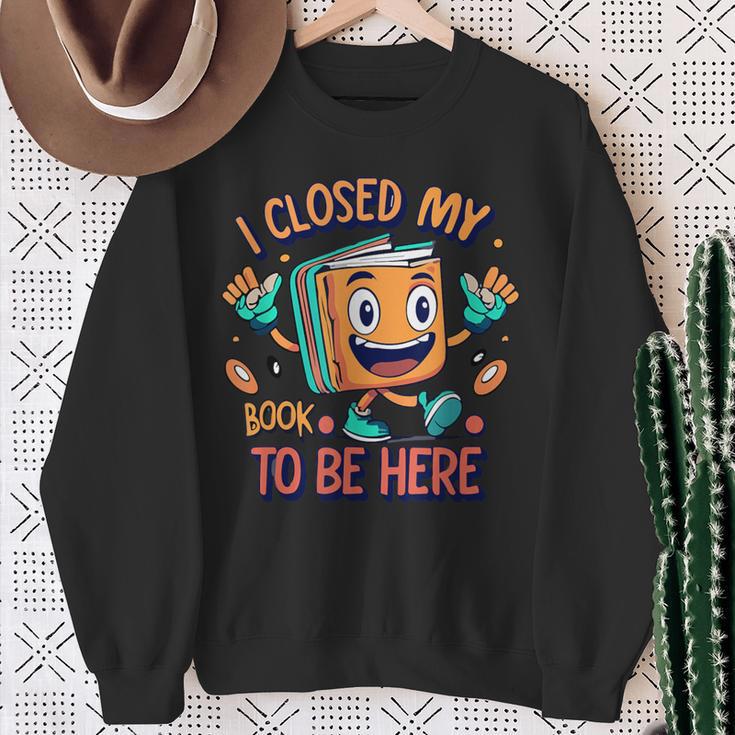 I Closed My Book To Be Here Funny Closed My Book To Be Here Sweatshirt Gifts for Old Women