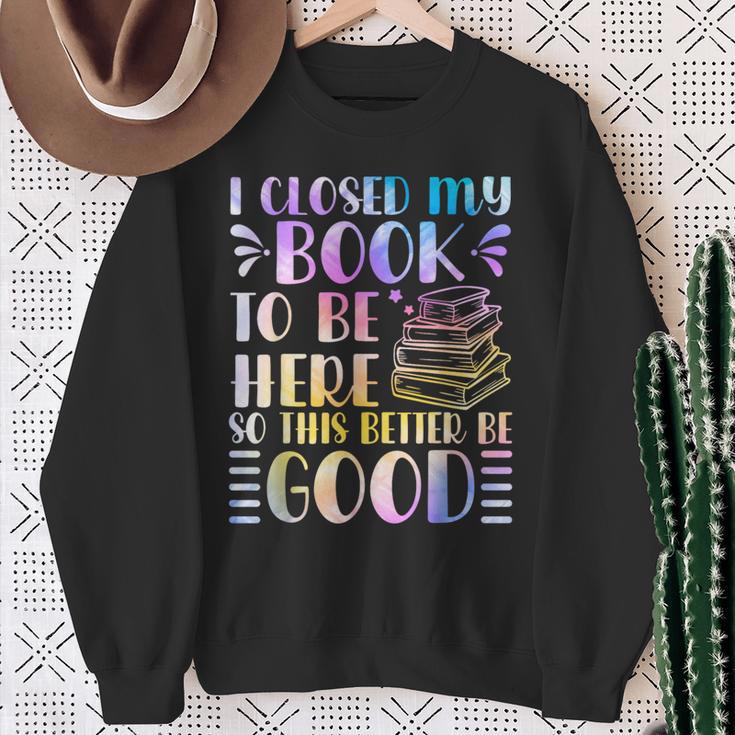 I Closed My Book To Be Here Book Lover Reader Reading Sweatshirt Gifts for Old Women