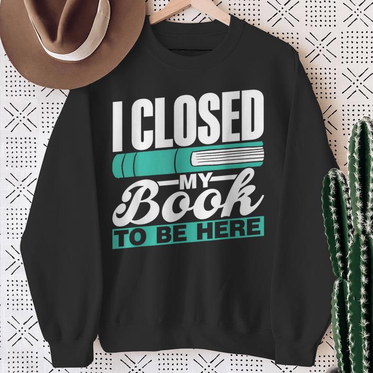I Closed My Book To Be Here Read Readers Reader Reading Sweatshirt Gifts for Old Women