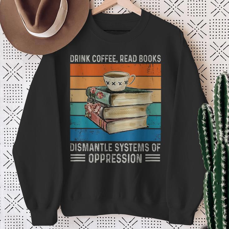 Drink Coffee Read Books Dismantle Systems Of Oppression Sweatshirt Gifts for Old Women