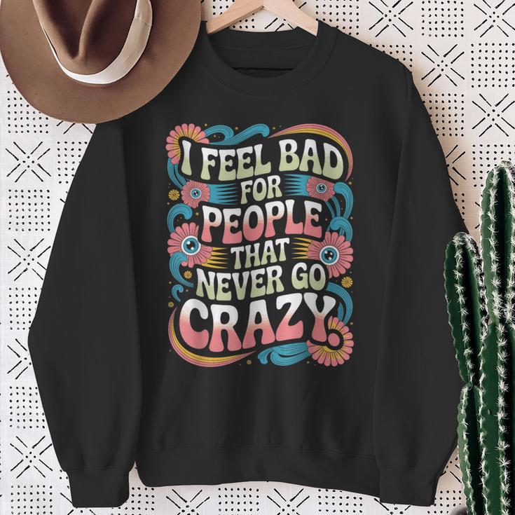 I Feel Bad For People That Never Go Crazy自然にクレイジーに スウェットシャツ 年配の女性への贈り物