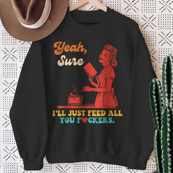 Yeah Sure I'Ll Just Feed All You Fckers Book Lover Quote Sweatshirt Gifts for Old Women Yeah Sure I'Ll Just Feed All You Fckers Book Lover Quote Sweatshirt Gifts for Old Women