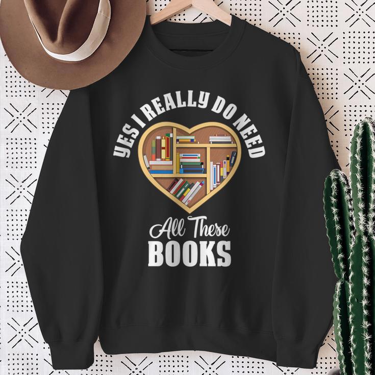 Yes I Do Really Need All These Books Sweatshirt Gifts for Old Women