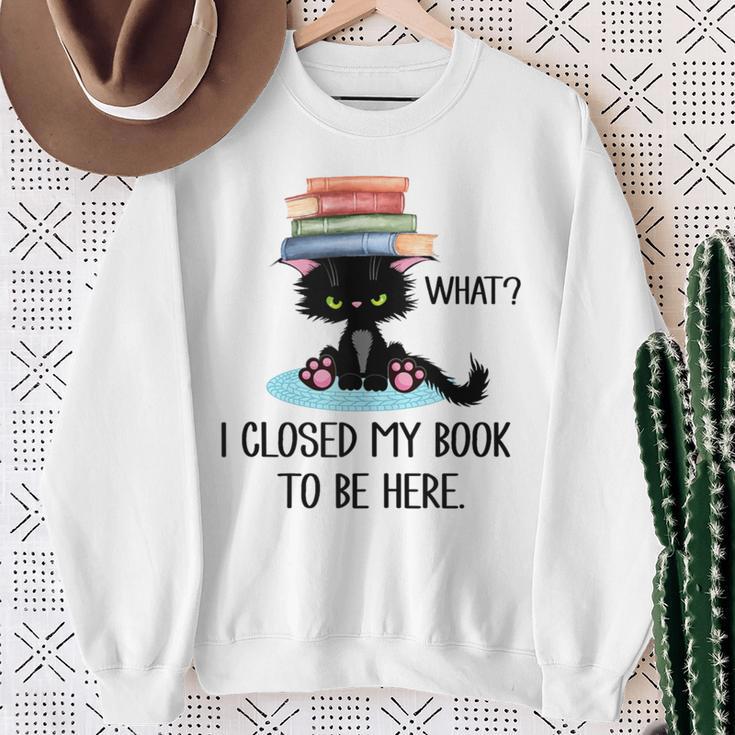 I Closed My Book To Be Here Cat What Cat Books Lovers Sweatshirt Gifts for Old Women I Closed My Book To Be Here Cat What Cat Books Lovers Sweatshirt Gifts for Old Women