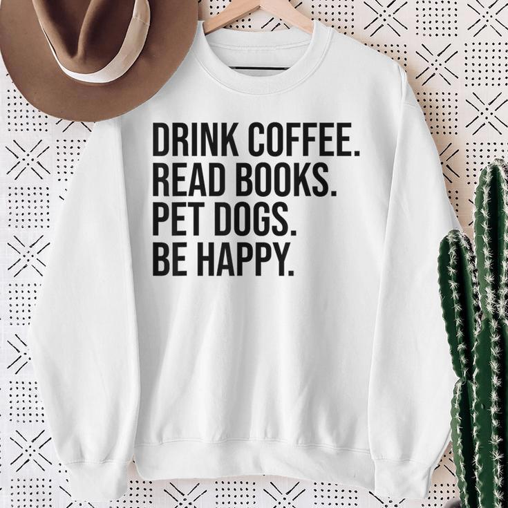Drink Coffee Read Books Pet Dogs Be Happy Dog Men Women Sweatshirt Gifts for Old Women Drink Coffee Read Books Pet Dogs Be Happy Dog Men Women Sweatshirt Gifts for Old Women