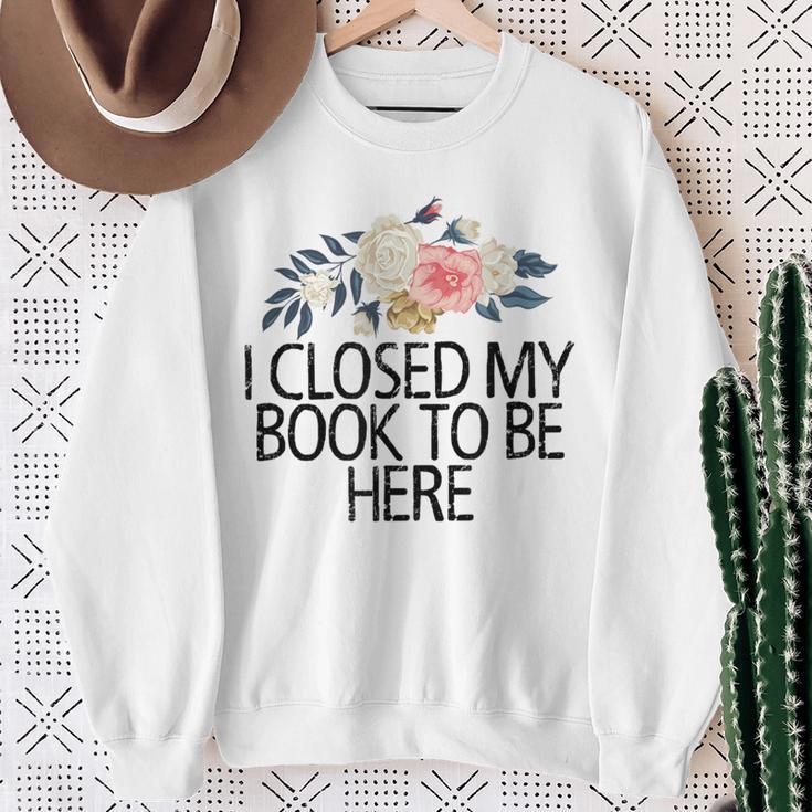 Floral Flowers I Closed My Book To Be Here Sweatshirt Gifts for Old Women