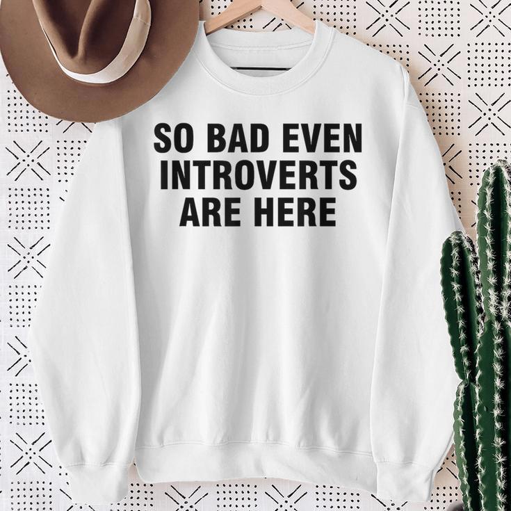 So Bad Even Inroverts Are Here スウェットシャツ 年配の女性への贈り物