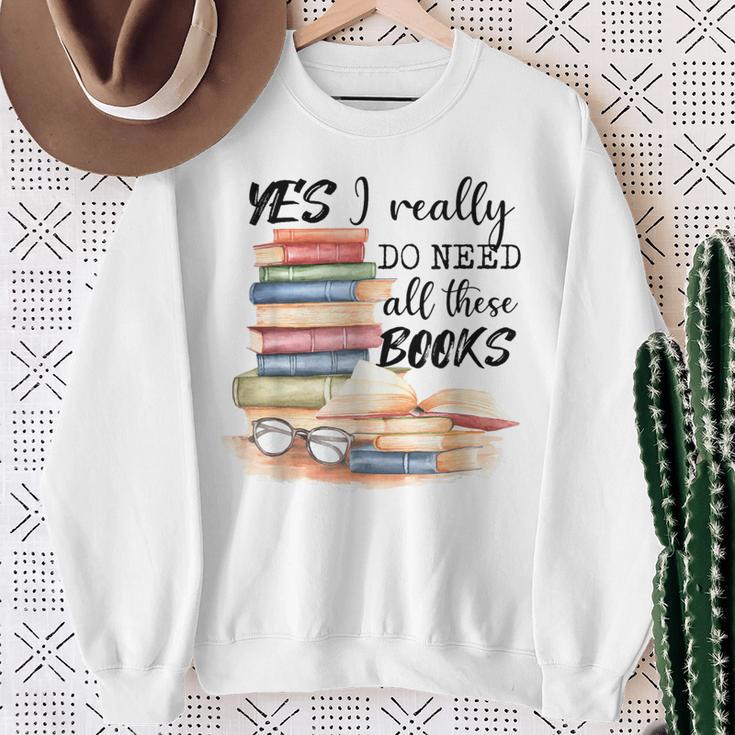 Yes I Really Do Need All These Books Sweatshirt Gifts for Old Women