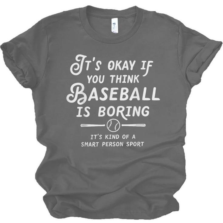 It's Okay If You Think Baseball Is Boring It's Kind Of A Unisex Jersey T-Shirt It's Okay If You Think Baseball Is Boring It's Kind Of A Unisex Jersey T-Shirt