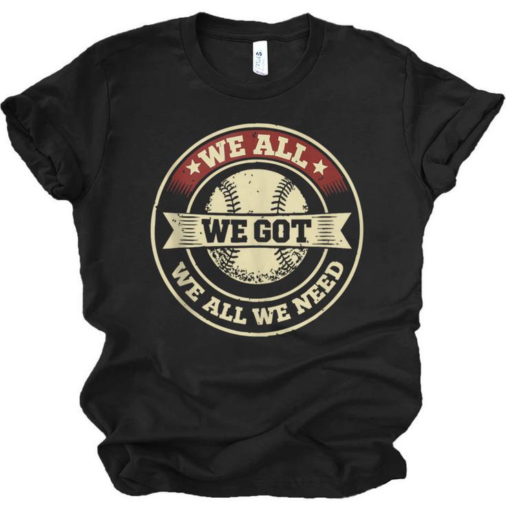 We All We Got We All We Need Baseball Sports Men Women Girls Unisex Jersey T-Shirt