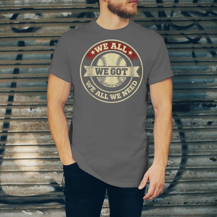 We All We Got We All We Need Baseball Sports Men Women Girls Unisex Jersey T-Shirt