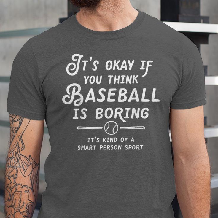 It's Okay If You Think Baseball Is Boring It's Kind Of A Unisex Jersey T-Shirt It's Okay If You Think Baseball Is Boring It's Kind Of A Unisex Jersey T-Shirt