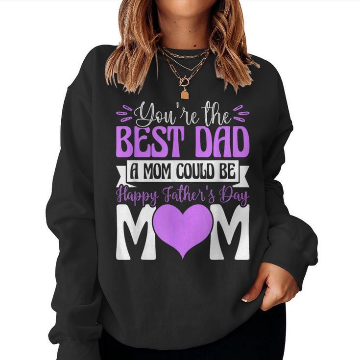 You're Best Dad A Mom Could Be Happy Fathers Day Single Mom Women Sweatshirt